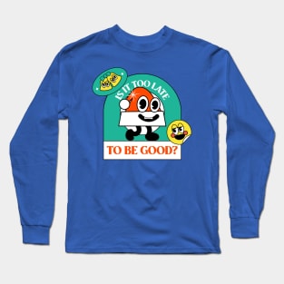 Is It Too Late To Be Good Design Long Sleeve T-Shirt
